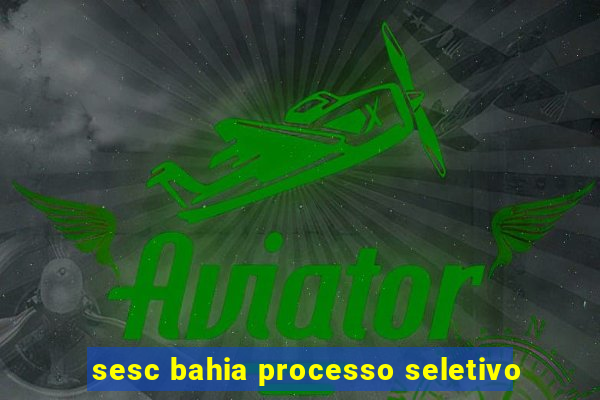 sesc bahia processo seletivo